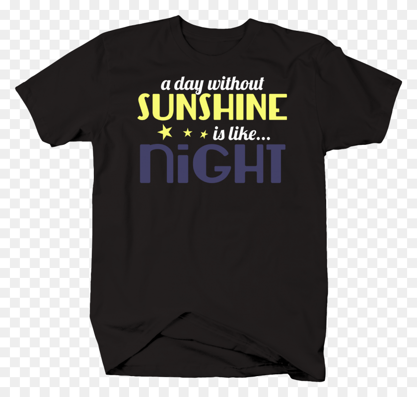 1295x1229 A Day Without Sunshine Is Like Night Stars Active Shirt, Clothing, Apparel, T-shirt HD PNG Download