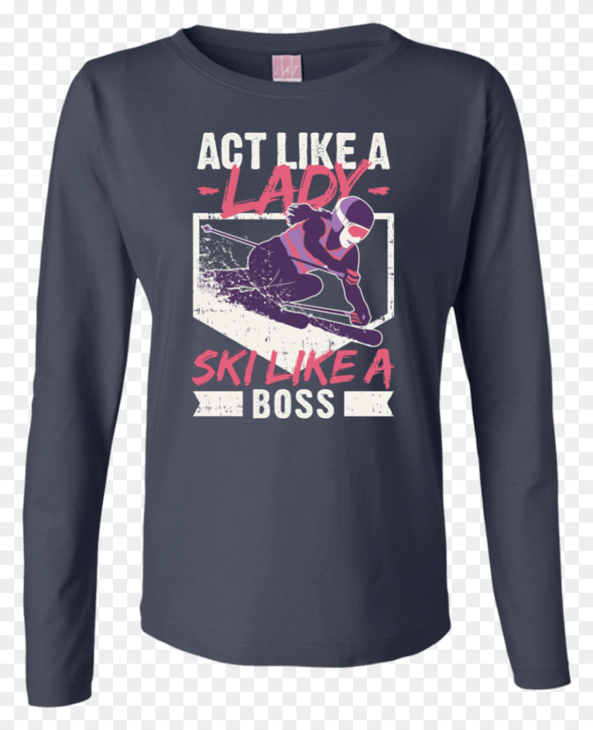 814x1017 Act Like A Lady Ski Like A Boss Long Sleeves Long Sleeved T Shirt, Sleeve, Clothing, Apparel HD PNG Download