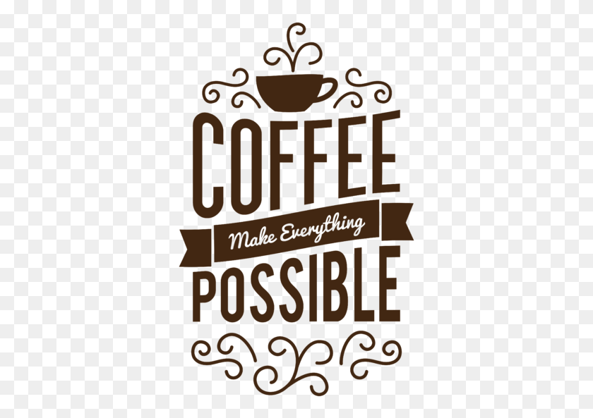 335x533 Click And Drag To Re Position The Image If Desired Coffee Make Everything Possible, Text, Word, Alphabet HD PNG Download