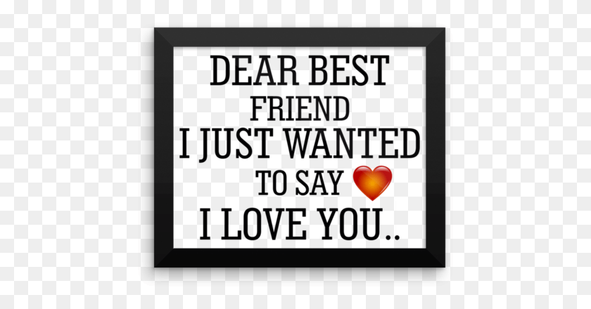 453x380 Dear Best Friend I Just Wanted To Say I Love You Frame Heart, Text, Poster, Advertisement HD PNG Download