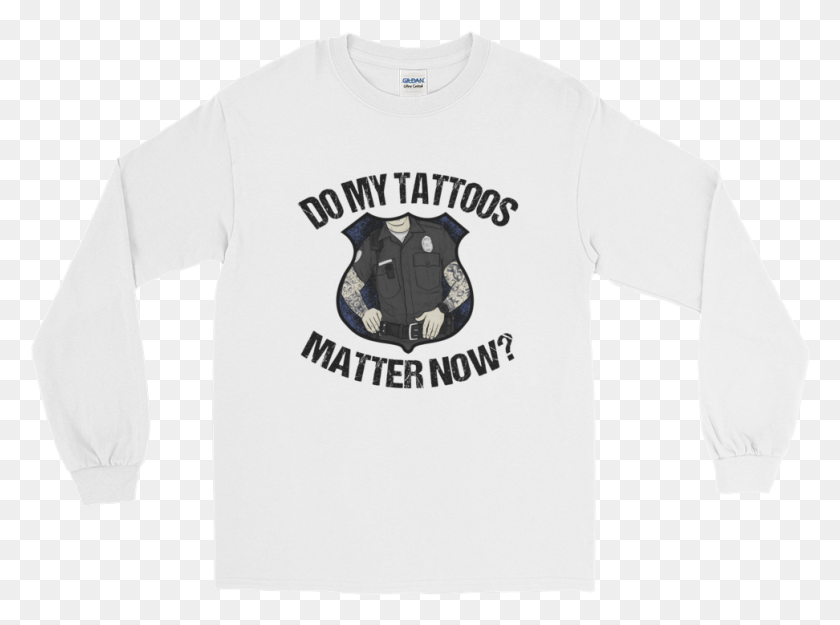 972x705 Descargar Do My Tattoos Matter Now Camiseta De Manga Larga, Ropa, Vestimenta, Camiseta Hd Png