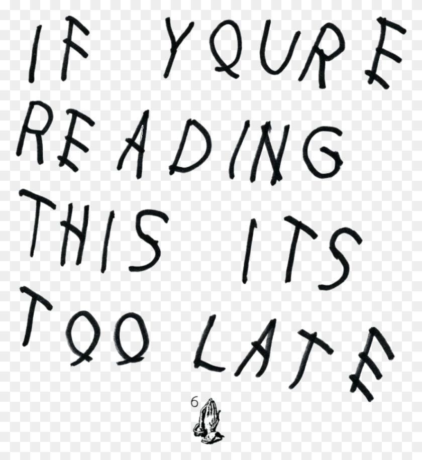 823x904 Filterif Youre Reading This Its Too Late Iphone 6 Drake, Text, Alphabet, Letter HD PNG Download
