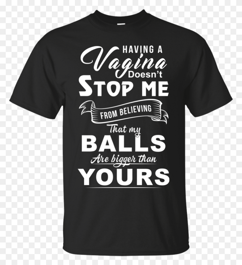 1039x1143 Having A Vagina Doesn39t Stop Me From Believing That Active Shirt, Clothing, Apparel, T-shirt HD PNG Download