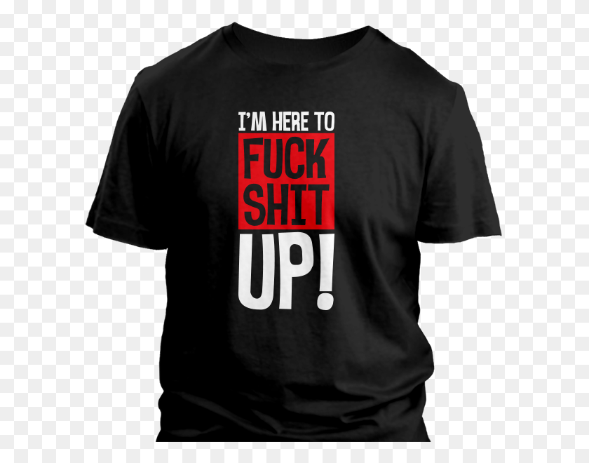 600x600 Here To Fuck Shit Up Active Shirt, Clothing, Apparel, T-shirt HD PNG Download