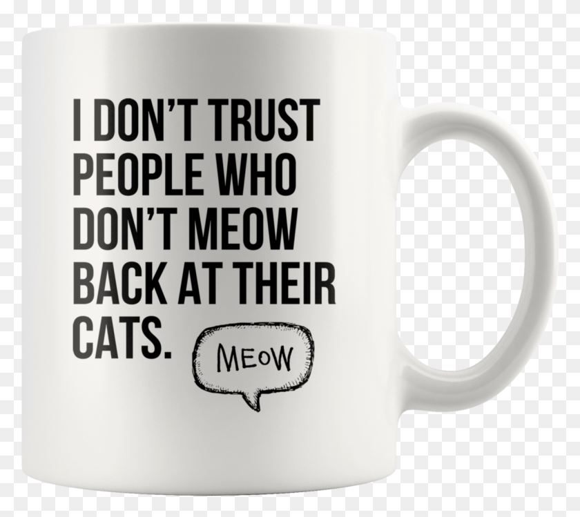 1161x1026 I Don39t Trust People Who Don39t Meow Funny Gift For T Shirt, Coffee Cup, Cup HD PNG Download