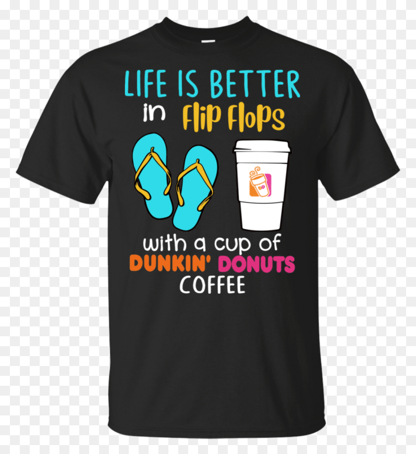 1039x1143 Life Is Better In Flip Flops Amp Cups Of Dunkin39 Donuts Active Shirt, Clothing, Apparel, T-shirt HD PNG Download