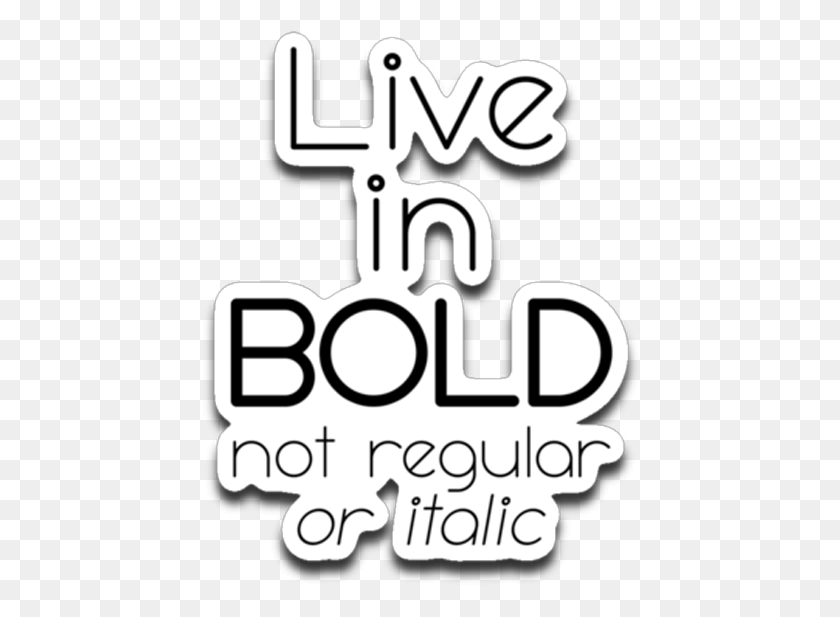 442x557 Live In Bold Not Regular Or Italic Funny Font Motivational Graphics, Text, Symbol, Alphabet HD PNG Download