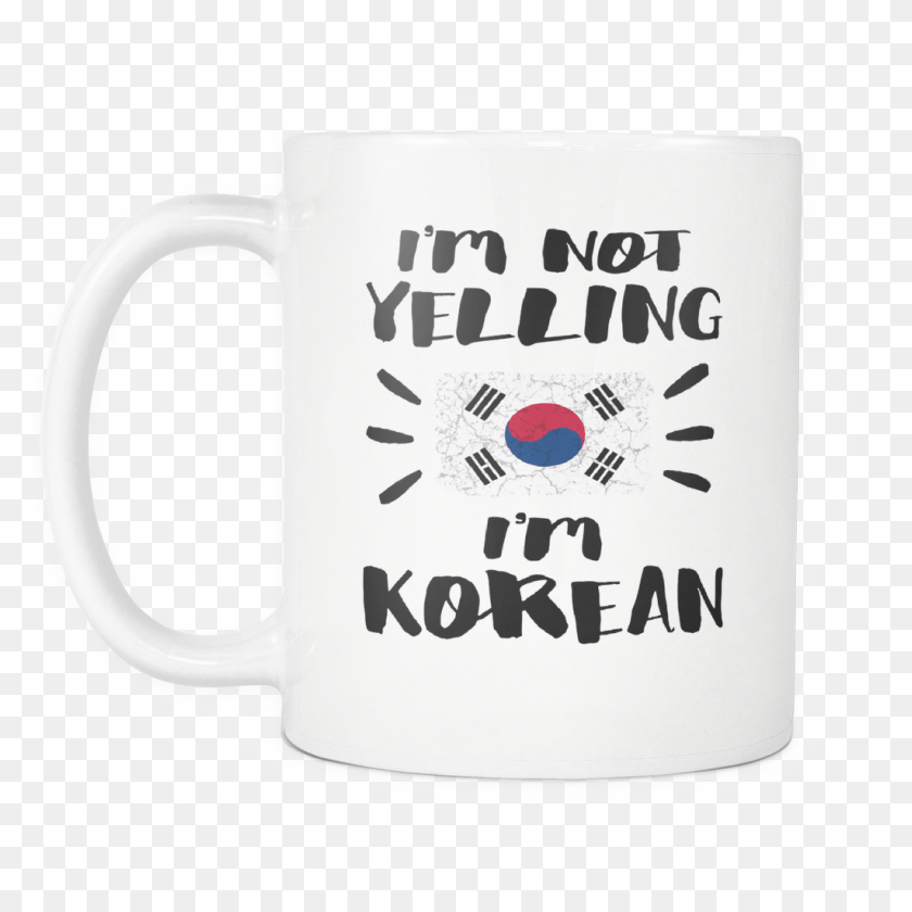 1024x1024 Not Yelling I39m Korean Flag South Korea Flag, Coffee Cup, Cup, Tape HD PNG Download