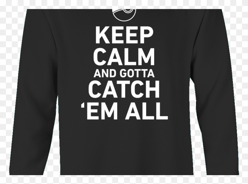 1184x856 Pokemon Keep Calm And Gotta Catch 39em All Sweatshirt Long Sleeved T Shirt, Sleeve, Clothing, Apparel HD PNG Download