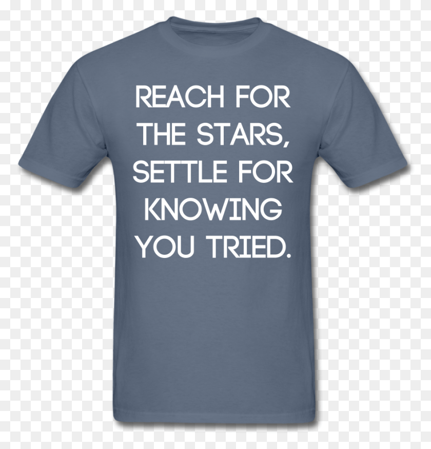880x919 Reach For The Stars Settle For Knowing You Tried Dormeo Octaspring, Clothing, Apparel, T-shirt HD PNG Download