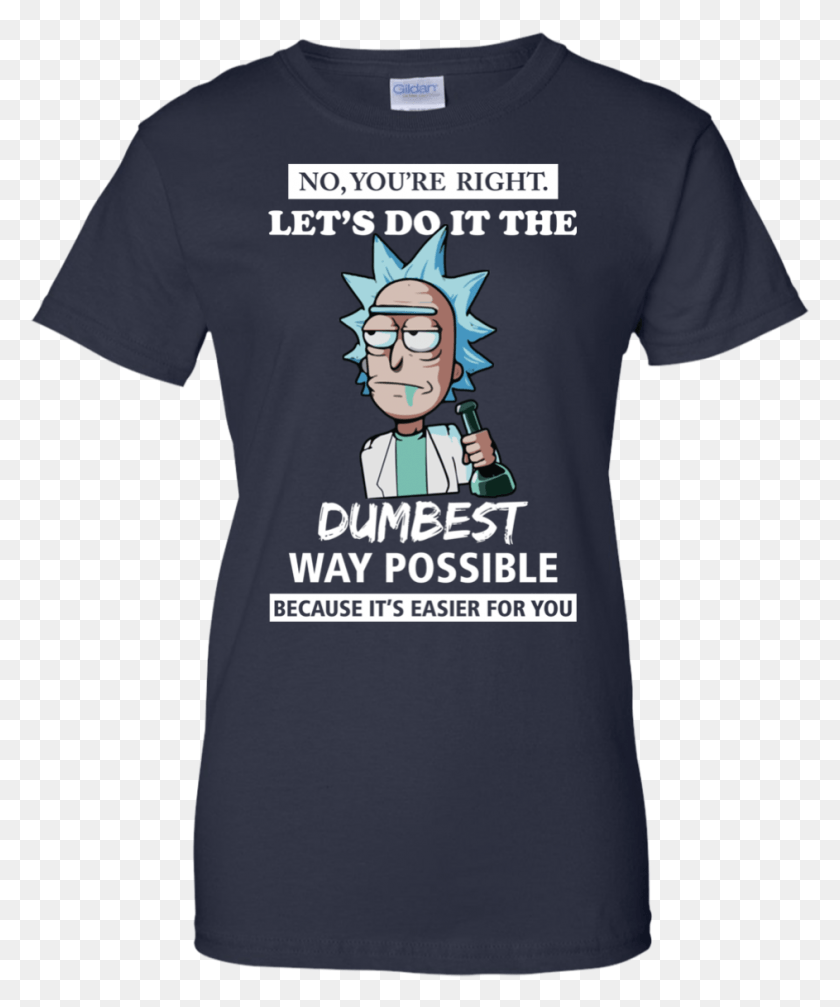 943x1146 Rick And Morty You39re Right Let39s Do It The Dumbest Rick Let39s Do It The Dumbest Way Possible, Clothing, Apparel, T-shirt HD PNG Download