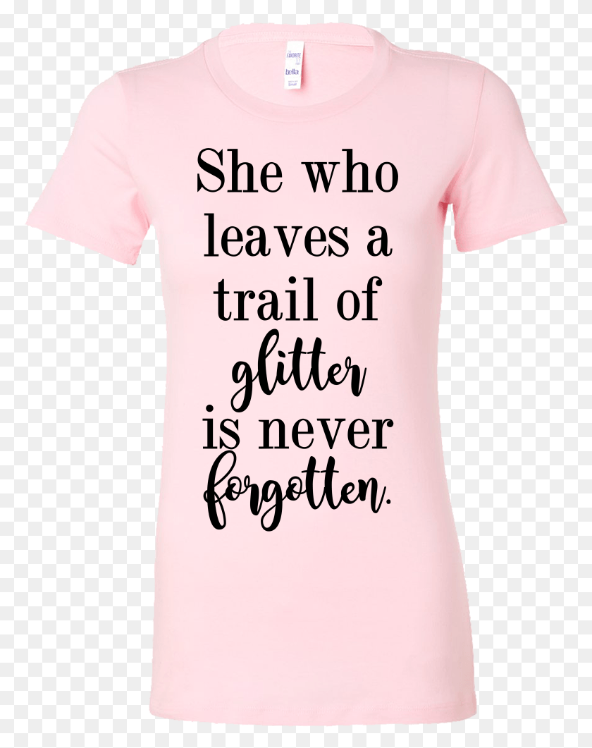 772x1001 She Who Leaves A Trail Of Glitter Is Never Forgotten Active Shirt, Clothing, Apparel, T-Shirt Descargar Hd Png
