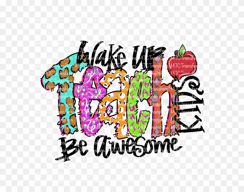 600x600 Wake Up Teach Kids Be Awesome Wake Up Teach Be Awesome, Text, Word, Home Decor HD PNG Download